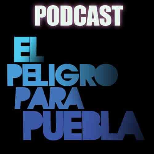 Podcast el Peligro para Puebla