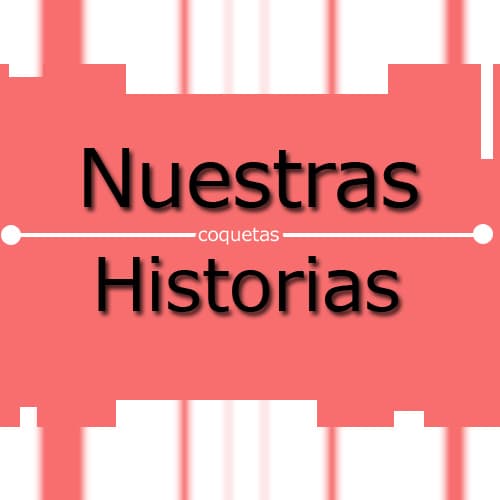 Nuestras Historias Coquetas