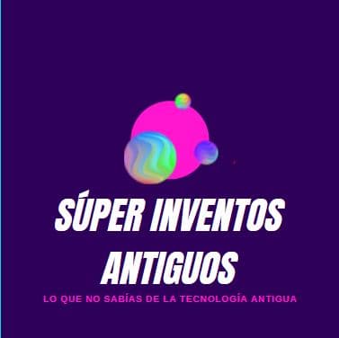 Súper inventos ANTIGUOS 